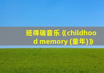 班得瑞音乐《childhood memory (童年)》